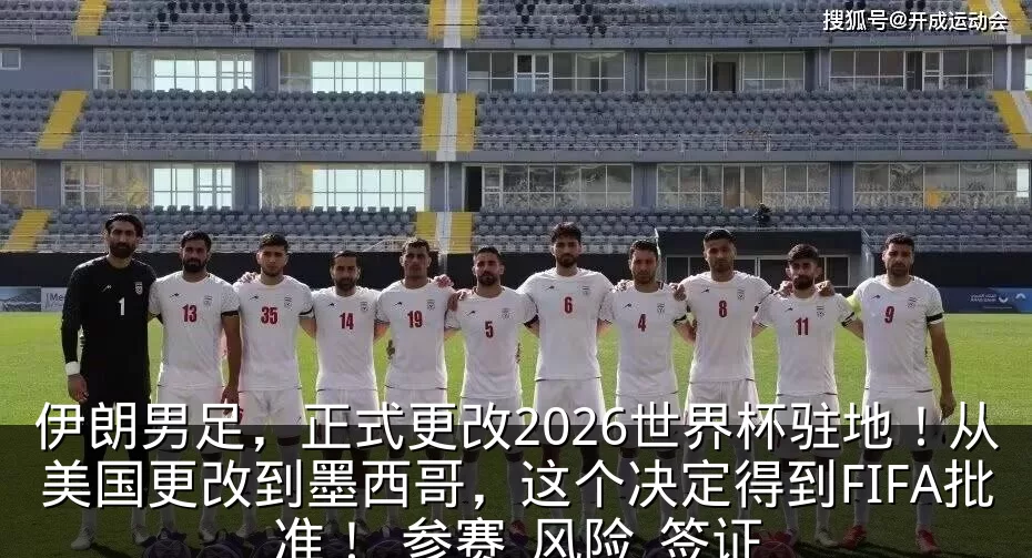 伊朗男足,正式更改2026世界杯驻地!从美国更改到墨西哥,这个决定得到FIFA批准!_参赛_风险_签证